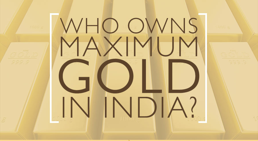 Gold being the most loved metal, people and organisations own a lot of gold in India. Take a look at the gold ownership pattern in India and know who owns the most of it.